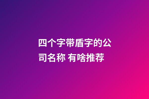 四个字带盾字的公司名称 有啥推荐-第1张-公司起名-玄机派